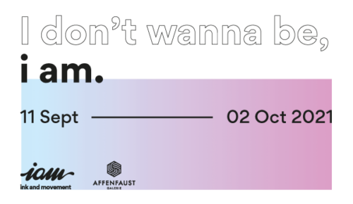 I Dont Wanna Be I Am | Affenfaust Galerie I Dont Wanna Be I Am | Affenfaust Galerie